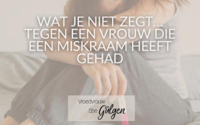 Wat je niet zegt tegen een vrouw zegt die een miskraam heeft gehad